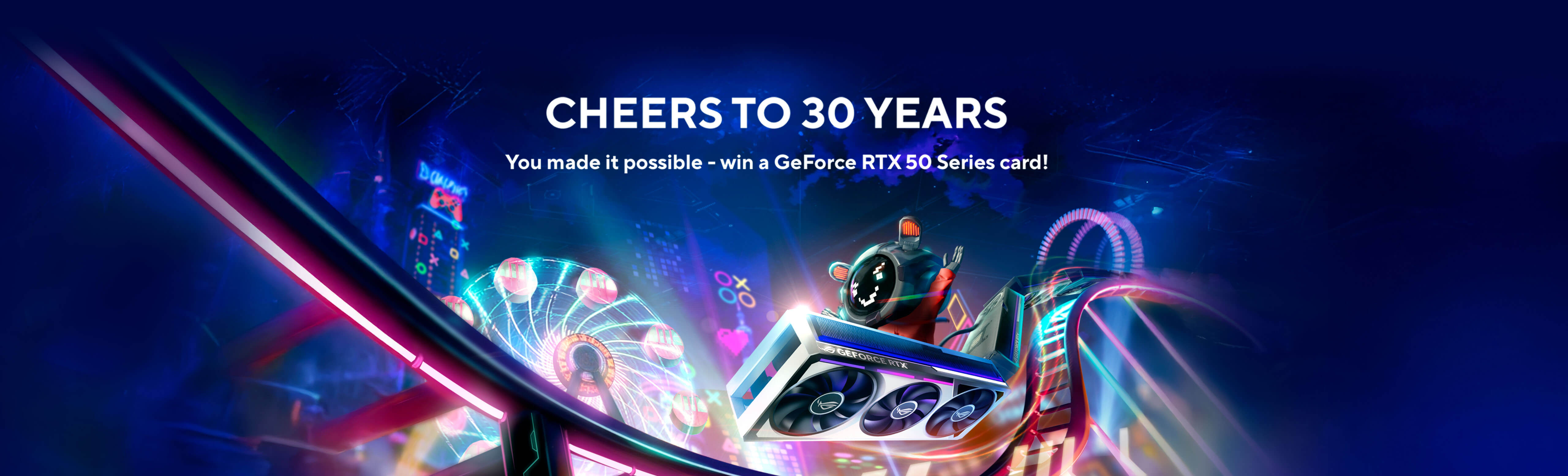 CHEERS TO 30 YEARS. You made it possible - win a GeForce RTX 50 Series card!